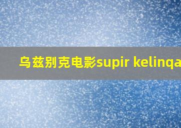 乌兹别克电影supir kelinqak